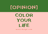 [Opinion] 일상에 색을 입히다 (Color Your Life) [시각예술]